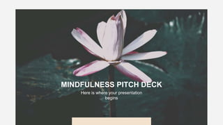 MINDFULNESS PITCH DECK
Here is where your presentation
begins
 