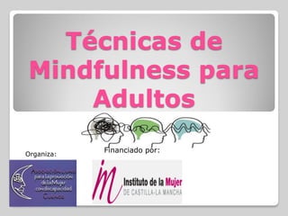 Técnicas de
Mindfulness para
Adultos
Organiza:
Financiado por:
 