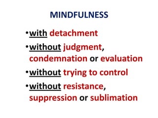Mindfulness of BreathingContinue to follow your breath or abdominal movements.Feel the breath going in and out or the rise and fall of your abdomenJust follow it ... with choicelessawareness.