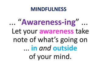 MINDFULNESSMINDFULNESS means ...being alert, curious, receptive, choicelessly aware of, and present on purpose with, every thought ...
