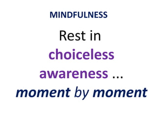 MINDFULNESSwithdetachmentwithoutjudgment, condemnation or evaluationwithouttrying to controlwithoutresistance, suppression or sublimation