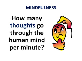MINDFULNESS... “Awareness-ing” ... Let your awareness take note of what’s going on ... inandoutsideof your mind.
