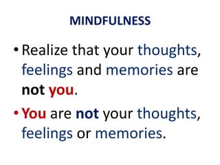 MINDFULNESSNote what the body is experiencing ... when walking, sitting, reading, driving the car ...ThinkingthoughtsHearingsoundsHavingmental imagesFeeling pain or bodily discomfort ...
