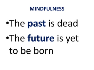 MINDFULNESS Being “constantly aware” is a manner of speaking.