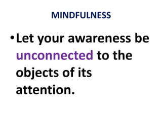 MINDFULNESSWatch and move with your thoughts... withdetachment, NOT attachment.