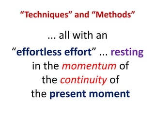 Purposefully, and progressively, going deeper and deeper, interiorly. Mindfulness MeditationA state of “bare attention” and “choiceless awareness”A near-automatic habit of self-reflection