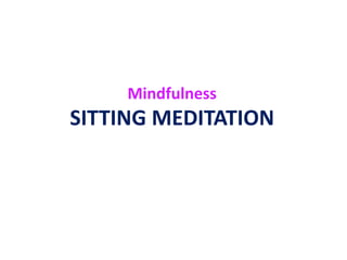 Mindfulness MeditationMindfulness Meditationis NOT just relaxationis NOT just stress reliefbut it does involve identifying and recognising stress causing factors  ►►► stress reduction