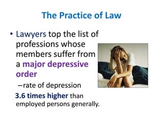 The Practice of LawLawyers top the list of professions whose members suffer from a major depressive orderrate of depression3.6 times higher than employed persons generally. 