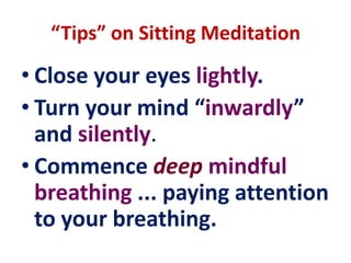 SITTING MEDITATIONSit on achair or cushion … straight back … feet flat on the floor (if seated on a chair) ... otherwise, use some other accepted traditional posture (eg Burmese style, half lotus, full lotus)