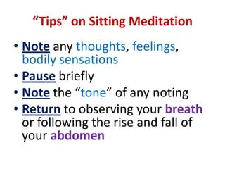 SITTING MEDITATIONLet your breath go slow and deep … into the centre of your beingBe mindfulof and follow your breathing, that is, your in-breath and your out-breath...through the nostrilsormouth, into your lungs ...