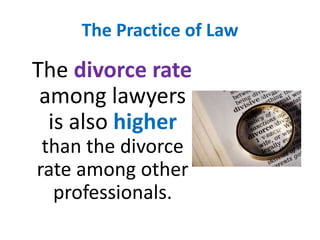 The Practice of Law  The divorce rate among lawyers is also higherthan the divorce rate among other professionals.