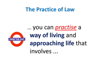 The Practice of Law ... you can practise a way of living and approaching life that involves ...