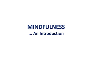 a state of being psychologicallypresent and withwhatever happens in and around youMINDFULNESS... An Introduction