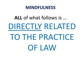 MINDFULNESS   Mindfulness is now being taught atseveral leading US law schoolseg Harvard, UC Berkeley, Stanford CLE workshops and seminars across the USA 