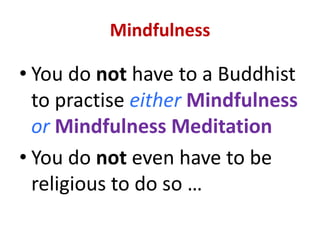 Mindfulness Meditation... used as a psychological and educational tool in somenaturalistic forms of Buddhism and Buddhist meditationespeciallyVipassanā Meditation(also known asInsight[ful], SensoryorThought Watching Meditation)