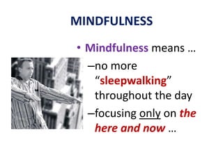 MINDFULNESSMINDFULNESS is ... a way of life, a journey in self-discovery andan education ...LIVING DELIBERATELYAND PURPOSEFULLYIN THE PRESENT MOMENT… AT ALL TIMES.