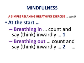 MINDFULNESSFollowing either the breath or the movement of the abdomen is INTEGRATED with MINDFULNESS of: BREATH SENSATIONSTHOUGHTS, EMOTIONS, etc SENSE OF BODY AS A WHOLESENSATIONS WITHIN THE BODYEXTERNAL CIRCUMSTANCES (sounds, etc)“BE-ING”