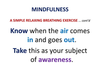 MINDFULNESSA SIMPLE RELAXING BREATHING EXERCISE... cont’dClose your eyesTake a deep cleansing breathTake a few moments to settle