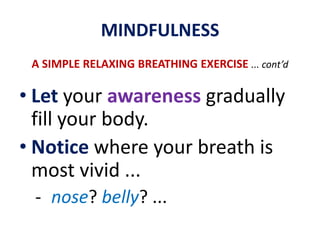 MINDFULNESSA SIMPLE RELAXING BREATHING EXERCISE... cont’dContinue to observeyour in-breath and out-breath.“Taste” the breath.