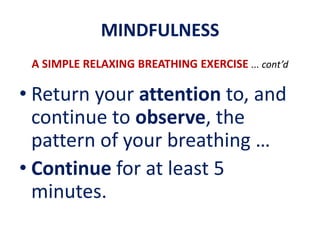MINDFULNESSA SIMPLE RELAXING BREATHING EXERCISE... cont’dBreathe in ... Breathe out... just like that!   Just concentrate onbreathing in and out.