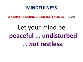 MINDFULNESSA SIMPLE RELAXING BREATHING EXERCISE... cont’dKnow when the air comesin and goes out.Take this as your subjectof awareness.