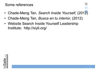 1-10
Some references
1-10
• Chade-Meng Tan, Search Inside Yourself, (2012)
• Chade-Meng Tan, Busca en tu interior, (2012)
• Website Search Inside Yourself Leadership
Institute: http://siyli.org/
 