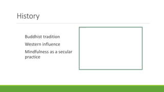 Buddhist tradition
Western influence
Mindfulness as a secular
practice
History
 