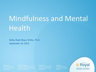 Mindfulness and Mental
Health
Kelley Raab Mayo, M.Div., Ph.D.
September 19, 2013

 