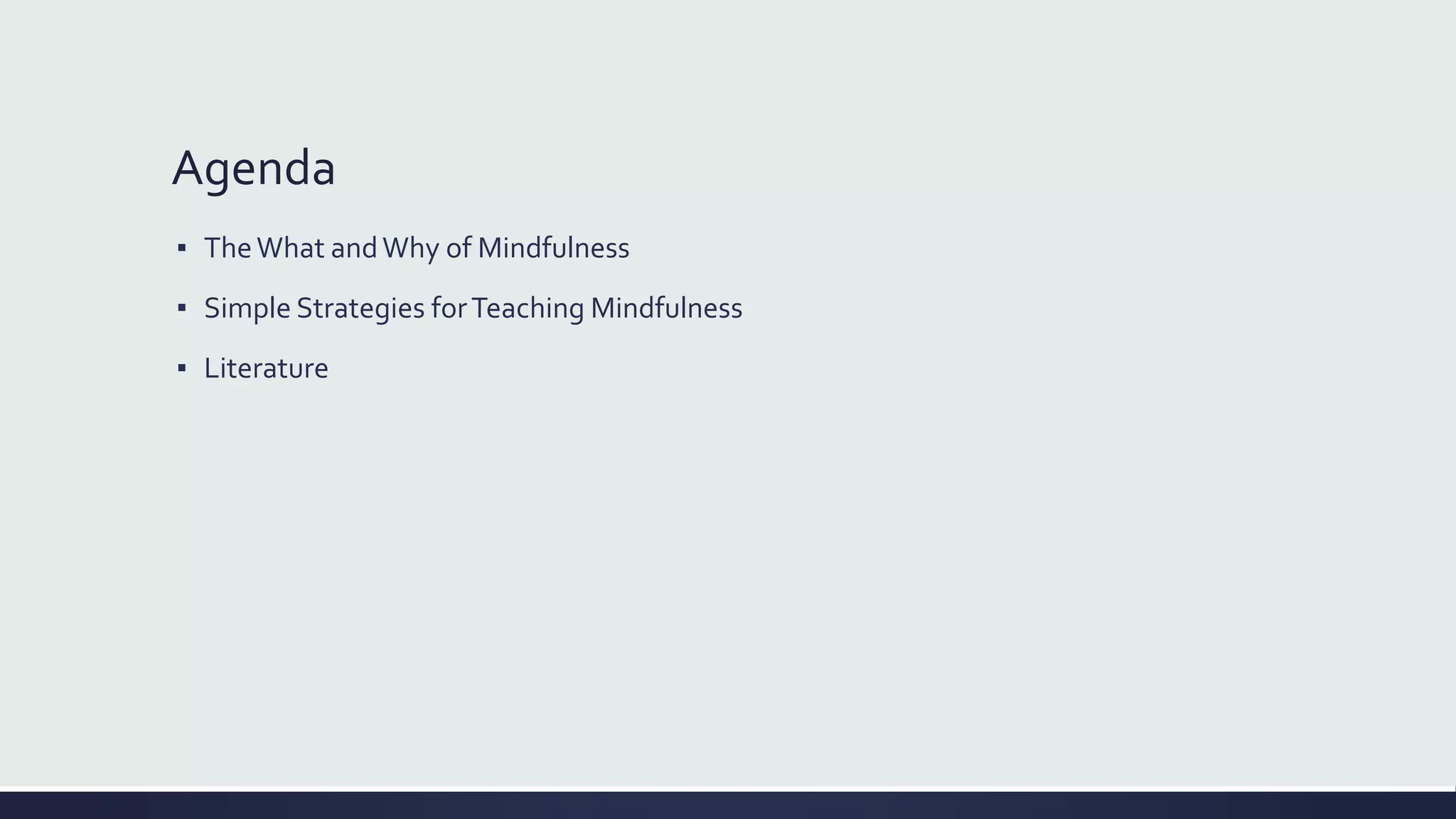 Agenda
▪ TheWhat andWhy of Mindfulness
▪ Simple Strategies forTeaching Mindfulness
▪ Literature
 