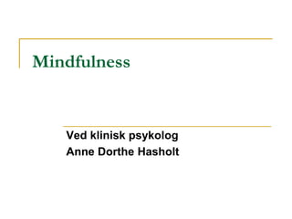 Mindfulness


   Ved klinisk psykolog
   Anne Dorthe Hasholt
 