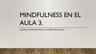 Mindfulness en el aula 3 ( ( curso cep sevilla 2019)