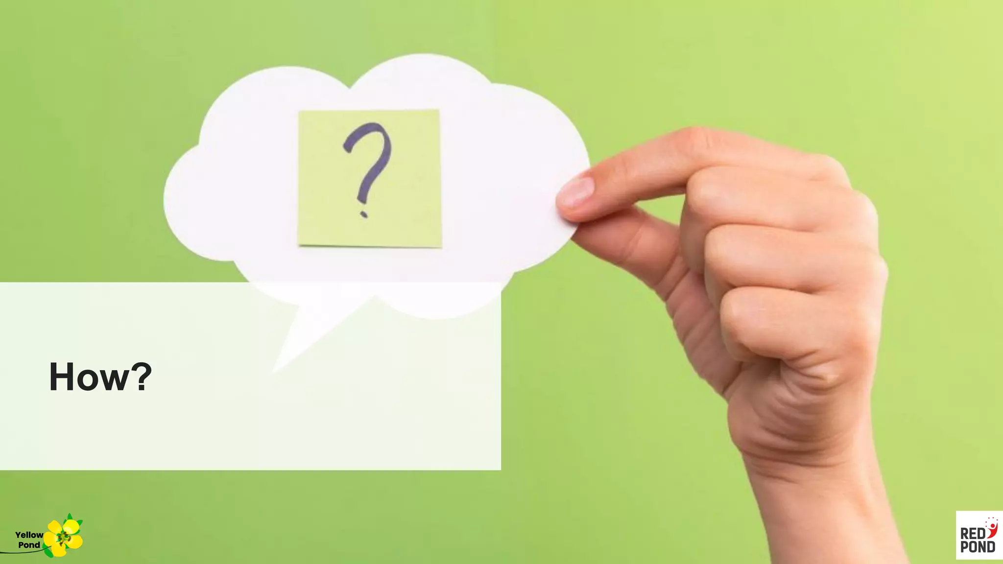 How?
Yellow
Pond
Yellow
Pond
 