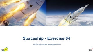 Spaceship - Exercise 04
Dr.Suresh Kumar Murugesan PhD
Yellow
Pond
 