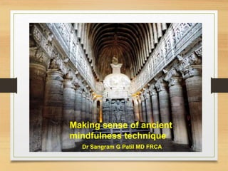 Dr Sangram G Patil MD FRCA
Making sense of ancient
mindfulness technique
 