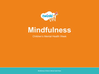 Mindfulness| Children’s Mental Health Week
Children’s Mental Health Week
Mindfulness
 
