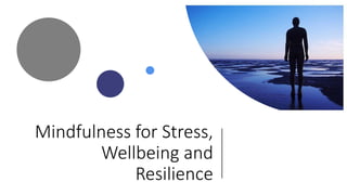 Mindfulness for Stress,
Wellbeing and
Resilience
 