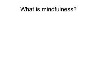 What is mindfulness?
 