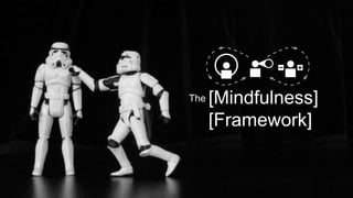 [Mindfulness]
[Framework]
The
 