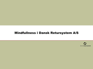 Mindfullness i Dansk Retursystem A/S
 