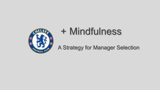 + Mindfulness
Inc.   A Strategy for Manager Selection




                                    Mindfulness Inc.
 