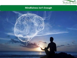 Mindfulness Isn’t Enough
 