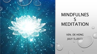 MINDFULNES
S
MEDITATION
VEN. DE HONG
JULY 5, 2023
 