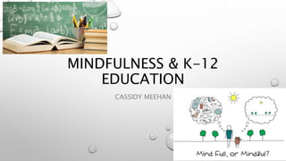 MINDFULNESS & K-12
EDUCATION
CASSIDY MEEHAN
 