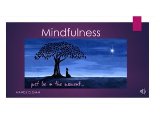 Mindfulness
MANOJ D. SHAH
 