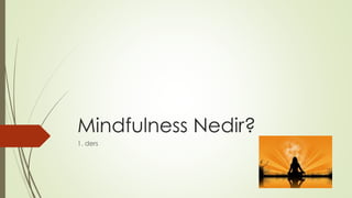 Mindfulness Nedir?
1. ders
 