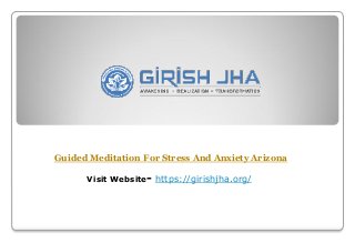 Guided Meditation For Stress And Anxiety Arizona
Visit Website- https://girishjha.org/
 