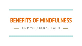 BENEFITS OF MINDFULNESS
ON PSYCHOLOGICAL HEALTH
 