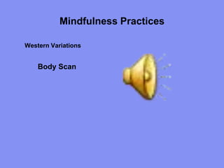 Mindfulness Practices
Western Variations
Body Scan
 