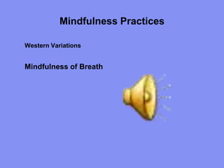 Mindfulness Practices
Western Variations
Mindfulness of Breath
 