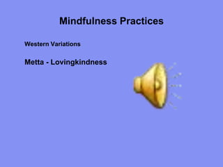 Mindfulness Practices
Western Variations
Metta - Lovingkindness
 